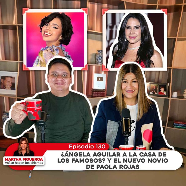 cover art for Ep 130 | Martha Figueroa: ¿Ángela Aguilar a La Casa de los Famosos? y el nuevo novio de Paola Rojas