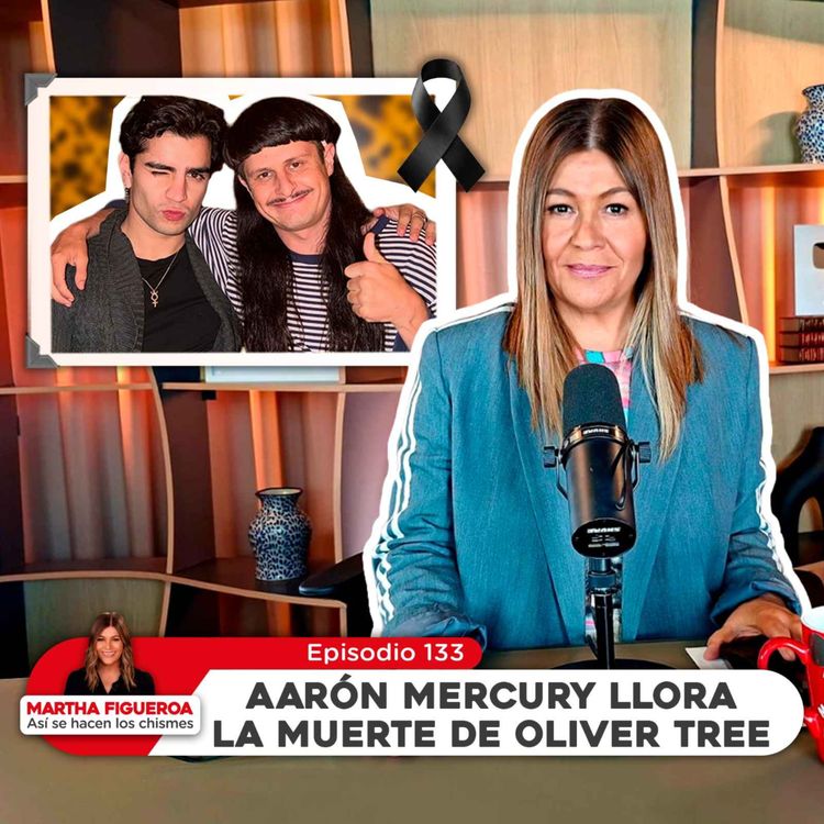 cover art for Ep 133 | Martha Figueroa: Aarón Mercury llora la muerte de Oliver Tree