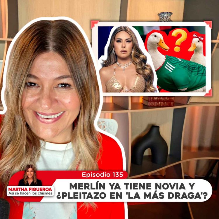 cover art for Ep 135 | Martha Figueroa: Merlín ya tiene novia y ¿Pleitazo en 'La Más Draga'?