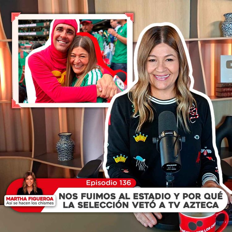 cover art for  Ep 136 | Martha Figueroa: Nos fuimos al estadio y por qué la selección vetó a TV Azteca