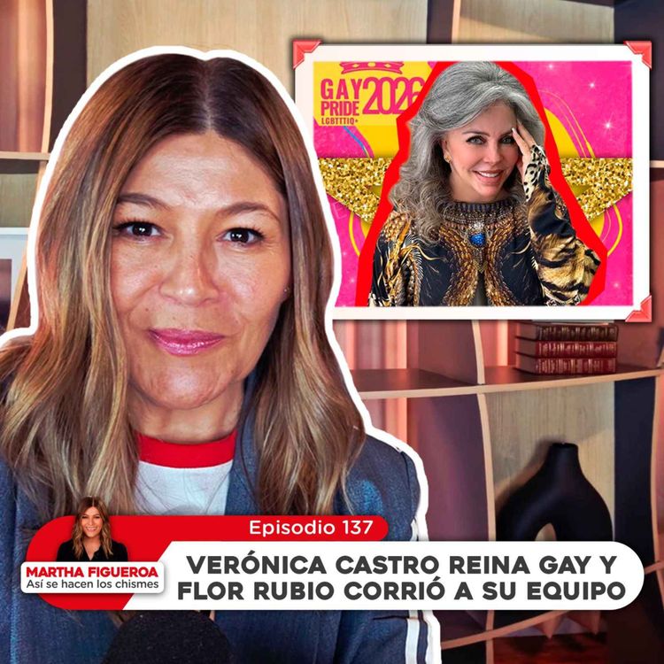 cover art for  Ep 137 | Martha Figueroa: Verónica Castro reina gay y Flor Rubio corrió a su equipo