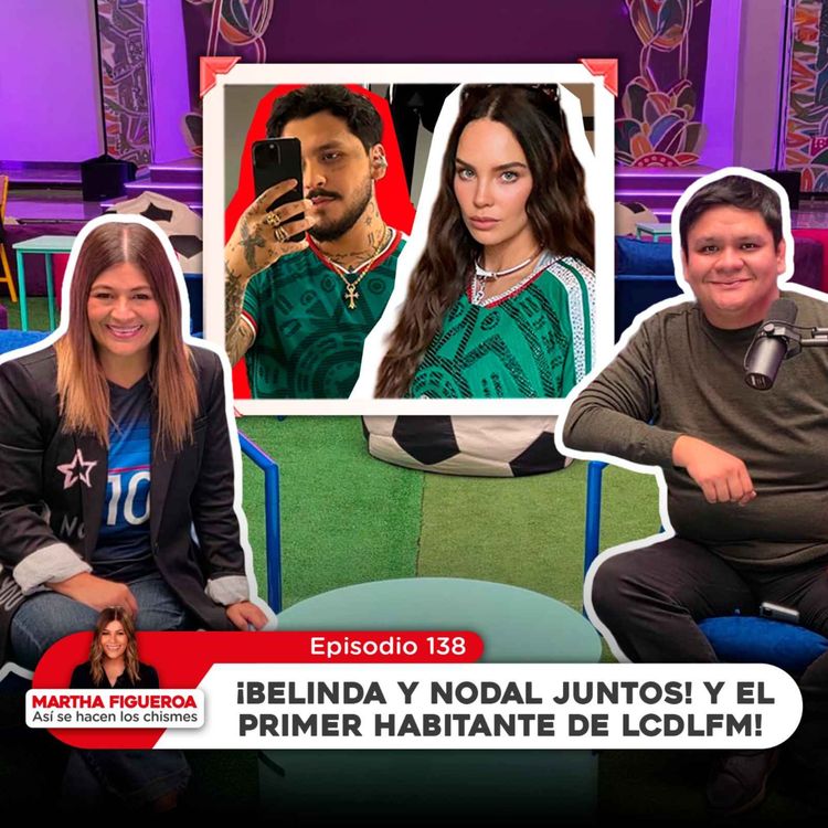 cover art for Ep 138 | Martha Figueroa: ¡Belinda y Nodal juntos! y el primer habitante de LCDLFM!