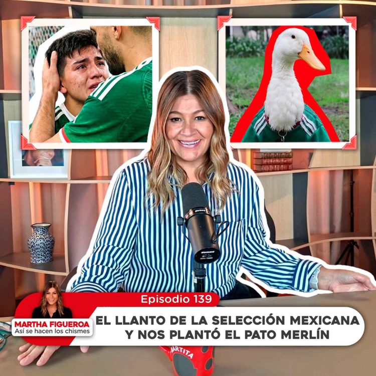 cover art for Ep 139 | Martha Figueroa: El llanto de la Selección Mexicana y nos plantó el Pato Merlín