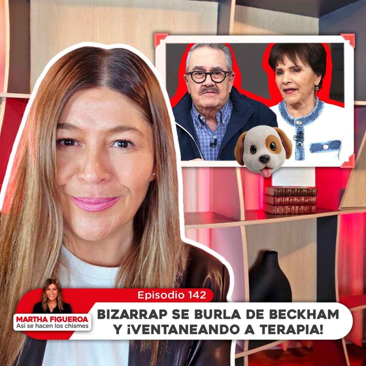 cover art for Ep 142 | Martha Figueroa: Bizarrap se burla de Beckham y ¡Ventaneando a terapia!