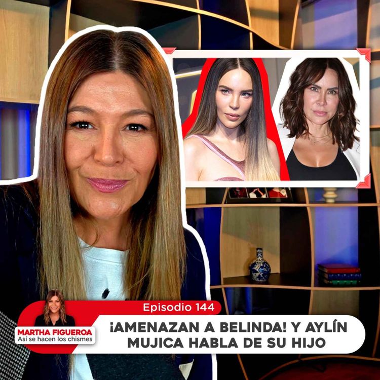 cover art for Ep 144 | Martha Figueroa: ¡Amenazan a Belinda! y Aylín Mujica habla de su hijo