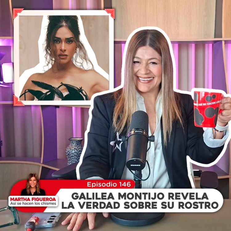 cover art for Ep 146 | Martha Figueroa: Galilea Montijo revela la verdad sobre su rostro