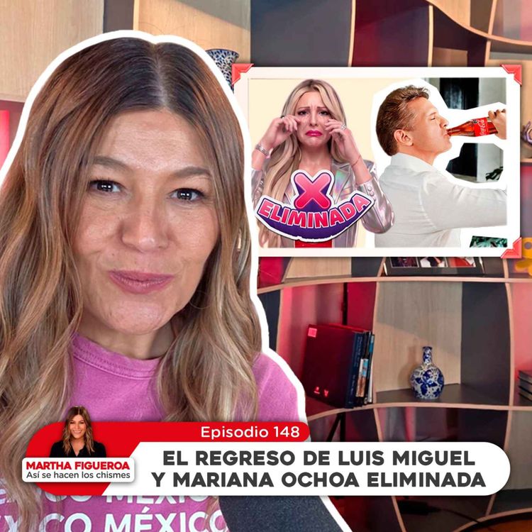 cover art for Ep 148 | Martha Figueroa: El regreso de Luis Miguel y Mariana Ochoa Eliminada