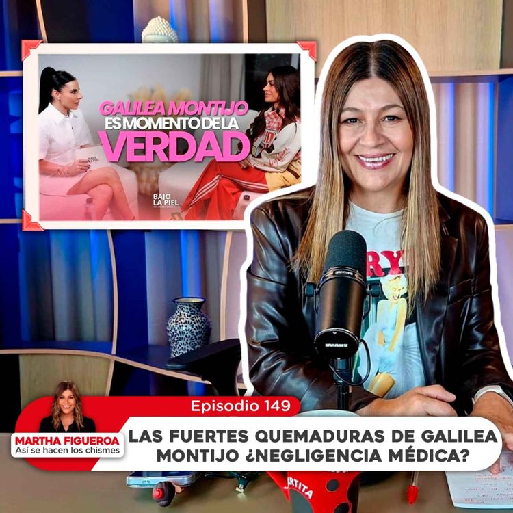 cover art for Ep 149 | Martha Figueroa: Las fuertes quemaduras de Galilea Montijo ¿Negligencia médica?