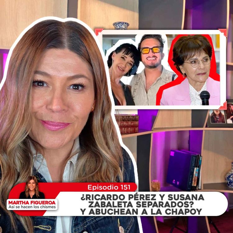 cover art for Ep 151 | Martha Figueroa: ¿Ricardo Pérez y Susana Zabaleta separados? Y abuchean a la Chapoy