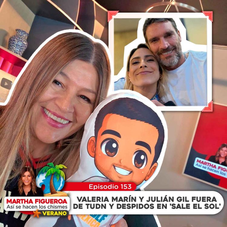 cover art for Ep 153 | Martha Figueroa: Valeria Marín y Julián Gil fuera de TUDN y despidos en 'Sale el sol'
