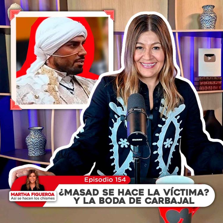 cover art for Ep 154 | Martha Figueroa: ¿Masad se hace la víctima? y la boda de Carbajal