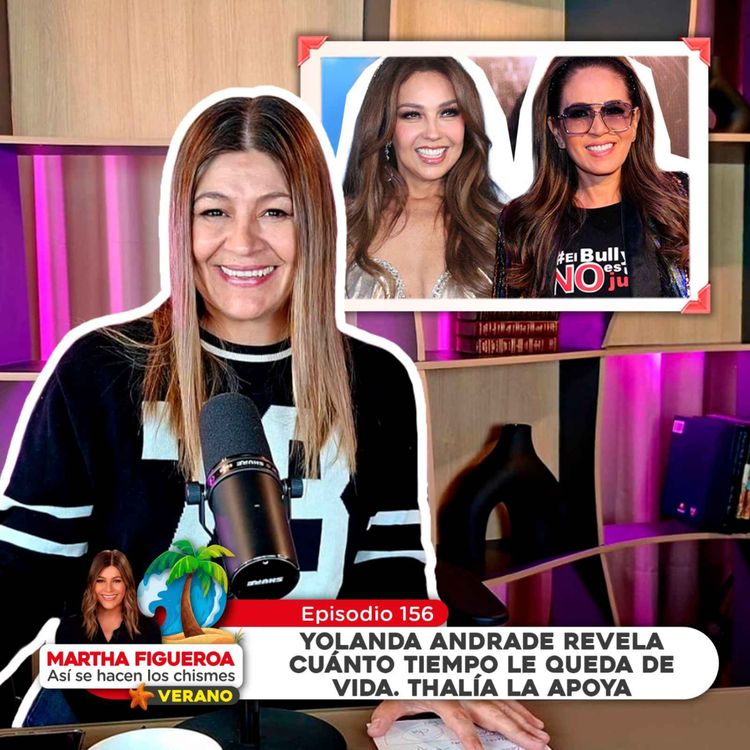 cover art for Ep 156 | Martha Figueroa: Yolanda Andrade revela cuánto tiempo le queda de vida, Thalía la apoya