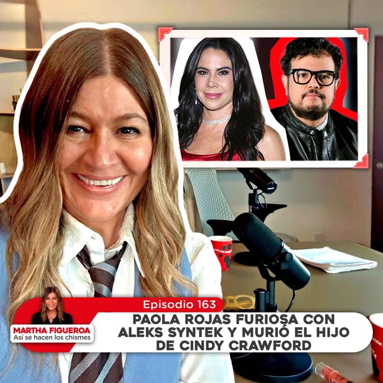 cover art for Ep 163 | Martha Figueroa: Paola Rojas furiosa con Aleks Syntek y murió el hijo de Cindy Crawford