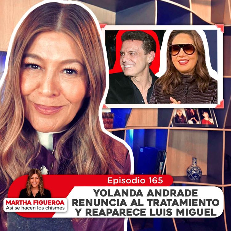 cover art for Ep 165 | Martha Figueroa: Yolanda Andrade renuncia al tratamiento y reaparece Luis Miguel