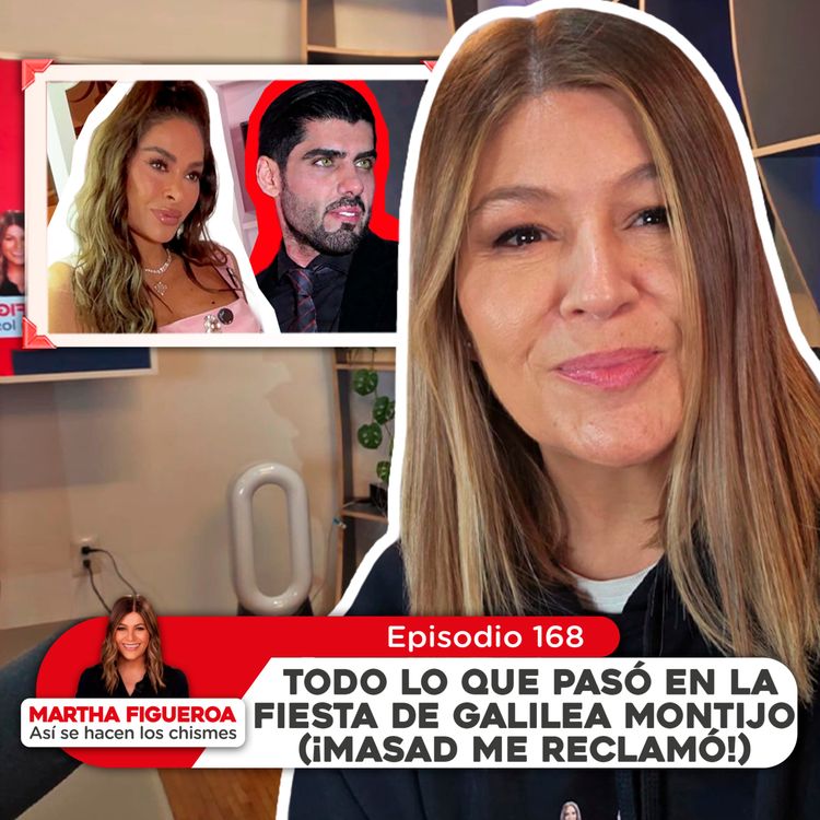cover art for Ep 168 | Martha Figueroa: Todo lo que pasó en la fiesta de Galilea Montijo (¡Masad me reclamó!)