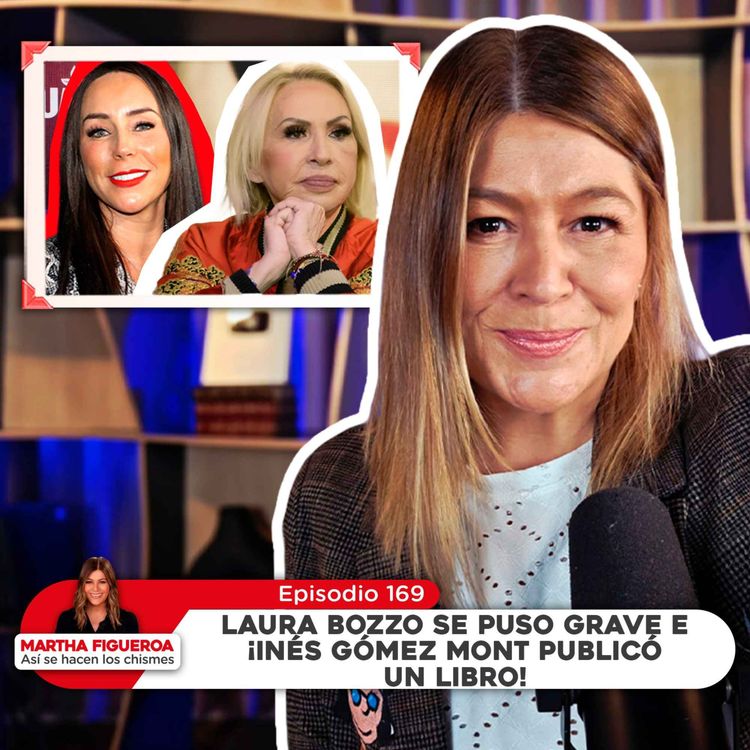 cover art for Ep 169 | Martha Figueroa: Laura Bozzo se puso grave e ¡Inés Gómez Mont publicó un libro!