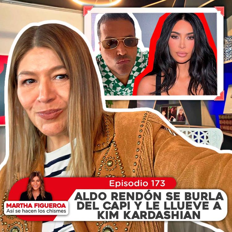 cover art for Ep 173 | Martha Figueroa: Aldo Rendón se burla del Capi y le llueve a Kim Kardashian
