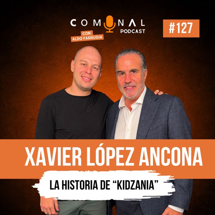 cover art for #127 XAVIER LÓPEZ ANCONA: La historia detrás de KIDZANIA