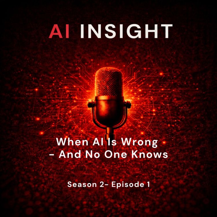 cover art for AI Insight — Season 2, Episode 1:  When AI Is Wrong — And No One Knows