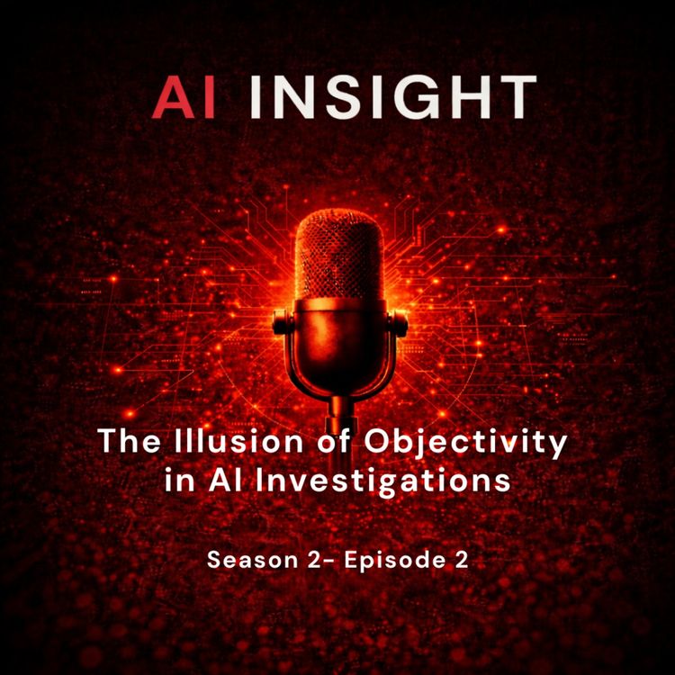 cover art for AI Insight — Season 2, Episode 2: The Illusion of Objectivity in AI Investigations