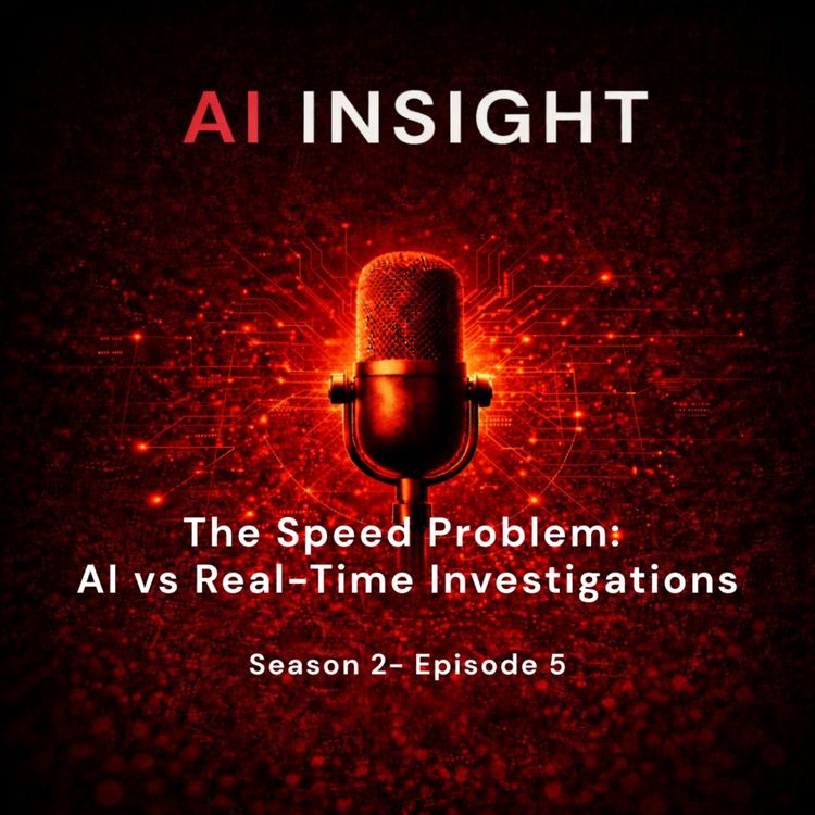 cover art for AI Insight — Season 2,Episode 5: The Speed Problem AI vs Real Time Investigations