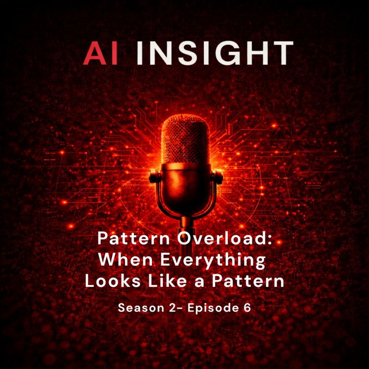 cover art for AI Insight —Season 2, Episode 6: Pattern Overload — When Everything Looks Like a Pattern