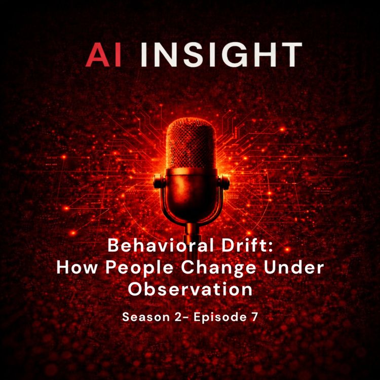 cover art for AI Insight — Season 2, Episode 7: Behavioral Drift — How People Change Under Observation