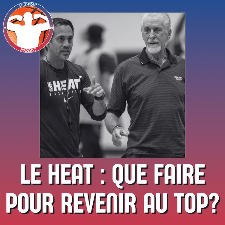 cover art for Podcast 2-Way NBA Ep.8 : Miami Heat : que faire pour revenir au top ?