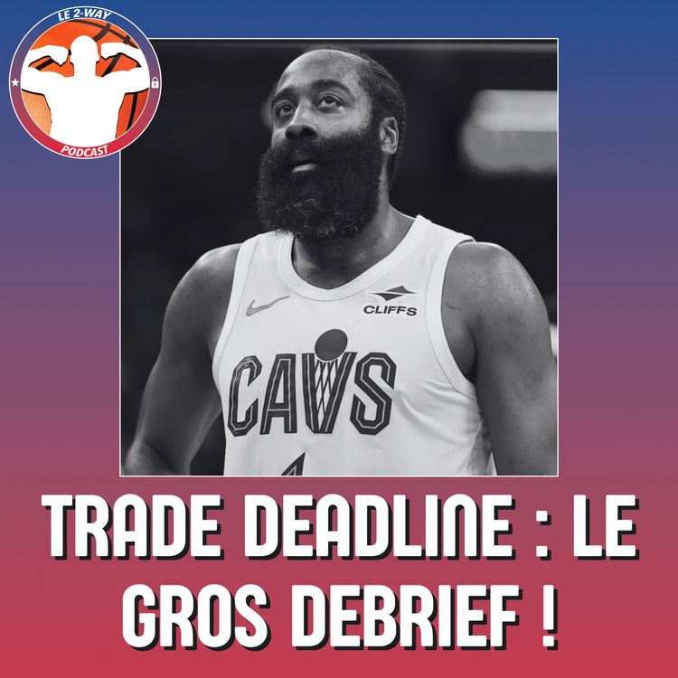 cover art for Podcast 2-Way NBA ep. 11 : Le gros debrief de la Trade Deadline !