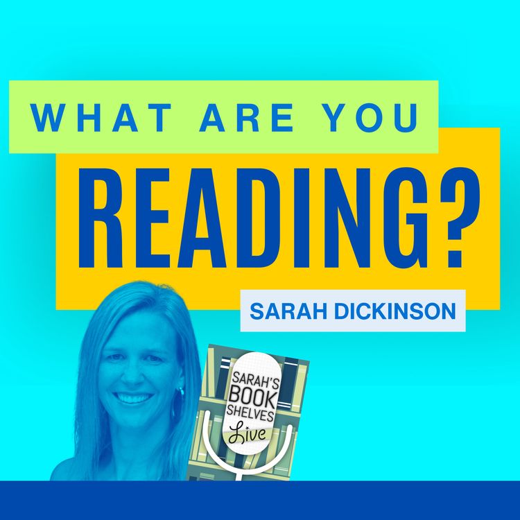cover art for What Are You Reading? Feat. Sarah Dickinson (Sarah's Bookshelves Live)
