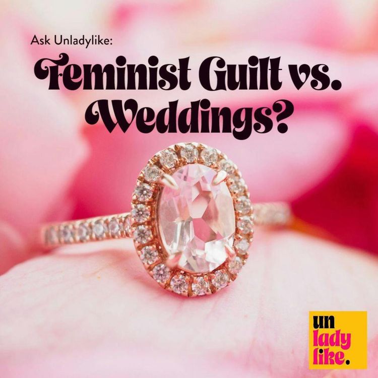 cover art for Ask Unladylike: Feminist Guilt vs Weddings?