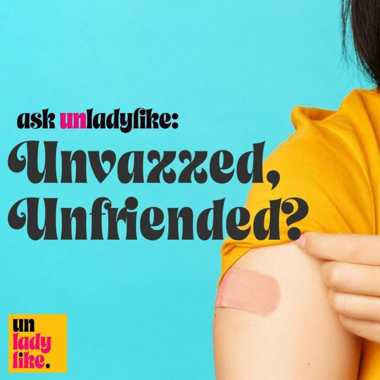 cover art for Ask Unladylike: Unvaxxed, Unfriended?