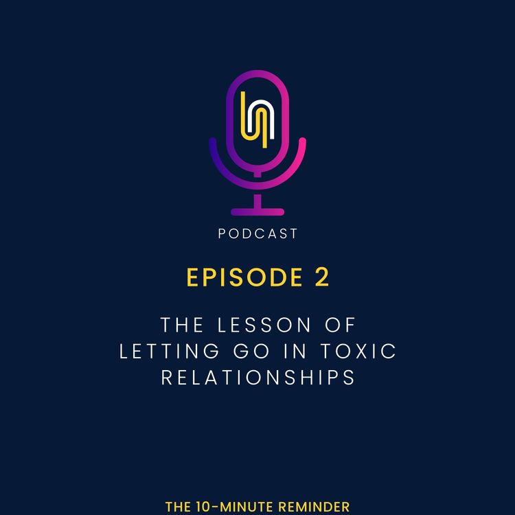 cover art for Ep2 - The Lesson of Letting Go in TOXIC Relationships