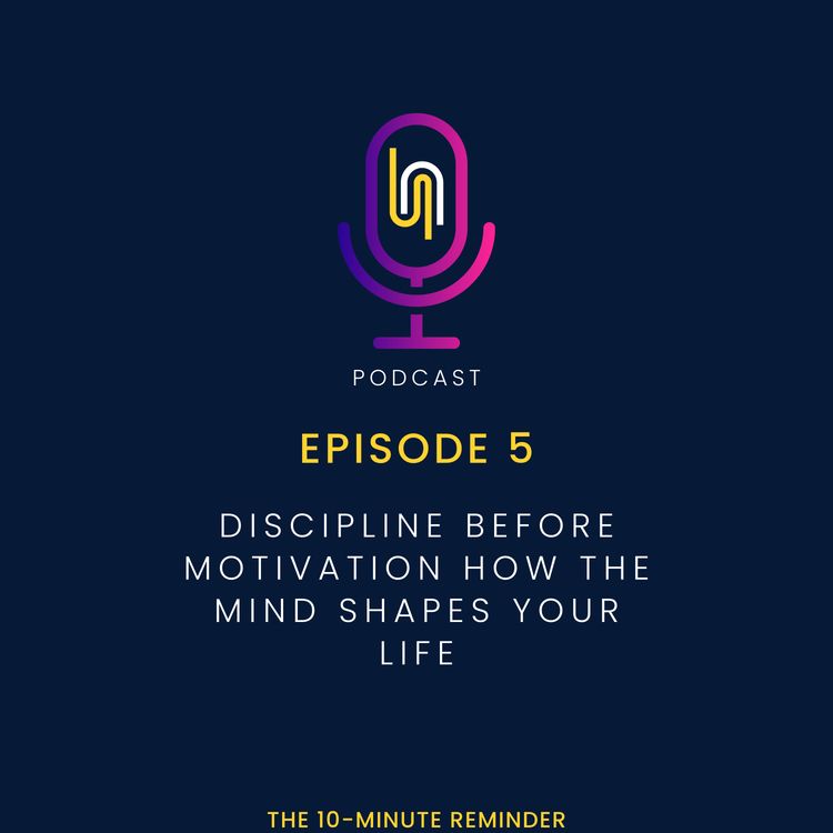 cover art for Ep5 - Discipline Before Motivation How the Mind Shapes Your Life