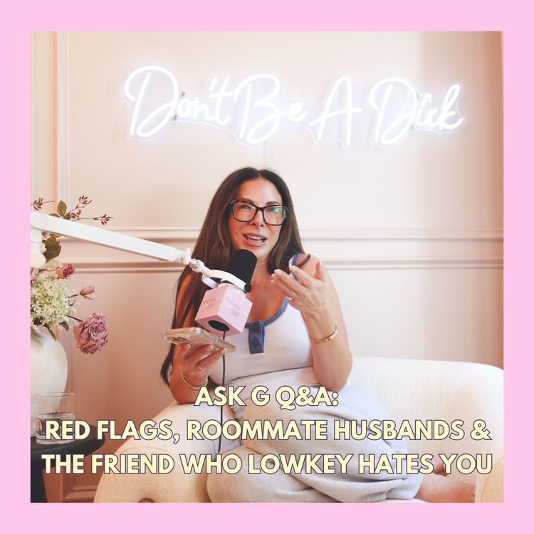 cover art for Ask G Q&A: Red Flags, Roommate Husbands & The Friend Who Lowkey Hates You
