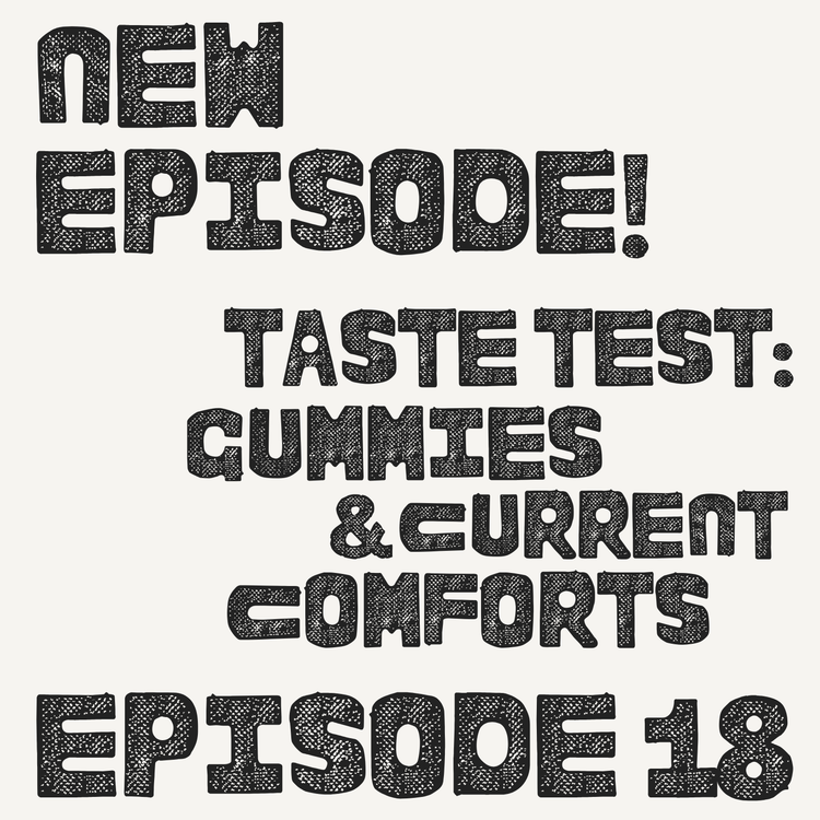 cover art for Taste Test: Gummies & Current Comforts