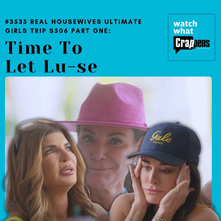 cover art for #3535 Real Housewives Ultimate Girls Trip S506 Part One: Time To Let Lu-se