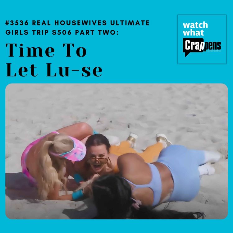 cover art for #3536 Real Housewives Ultimate Girls Trip S506 Part Two: Time To Let Lu-se