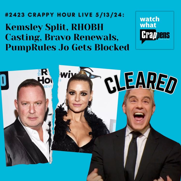cover art for #2423 Crappy Hour Live 5/13/24: Kemsley Split, RHOBH Casting, Bravo Renewals, PumpRules Jo Gets Blocked