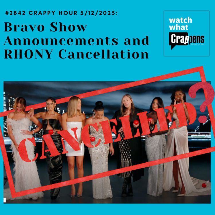 cover art for #2842  Crappy Hour 5/12/2025: Bravo Show Announcements and RHONY Cancellation Rumors