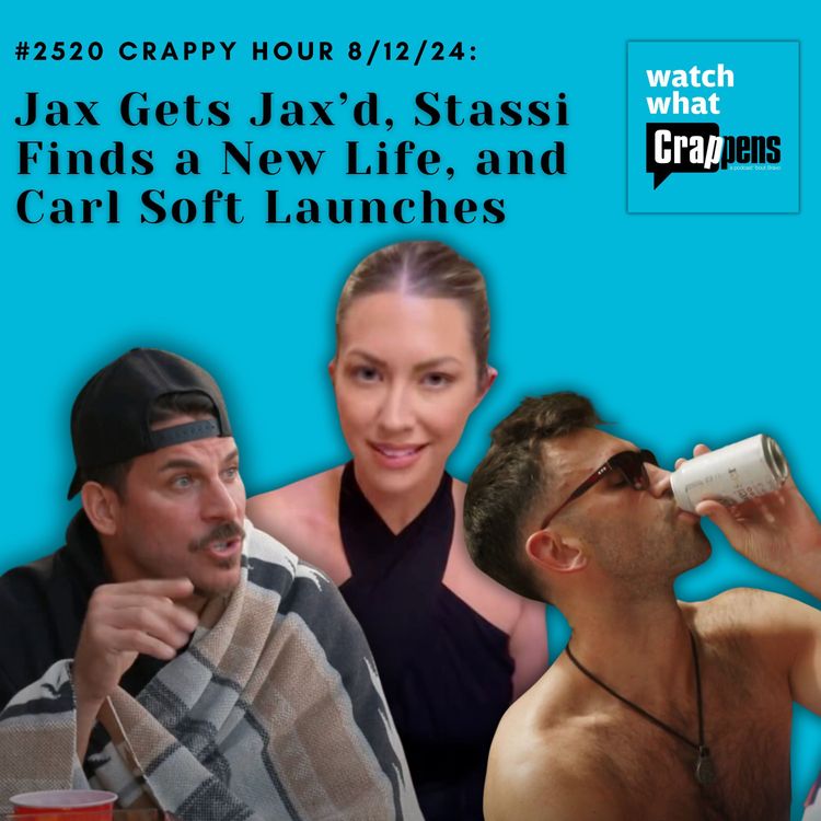 cover art for #2520 Crappy Hour 8/12/24: Jax Gets Jax’d, Stassi Finds a New Life, and Carl Soft Launches
