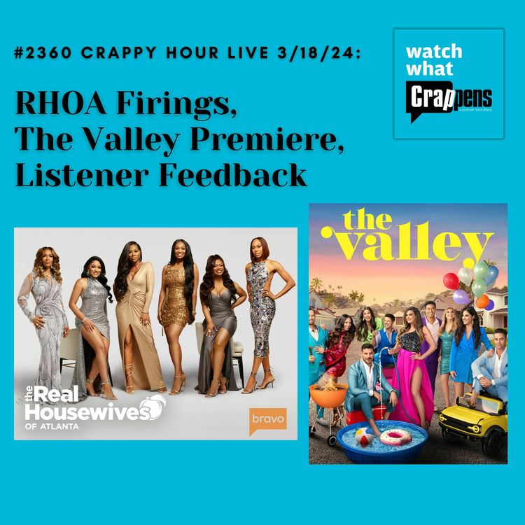 cover art for #2360 Crappy Hour Live 3/18/24: RHOA Firings, The Valley Premiere, Listener Feedback