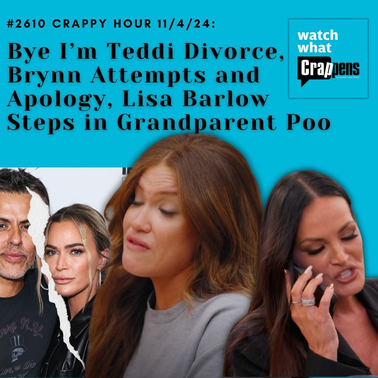 cover art for #2610 Crappy Hour 11/04/24: Bye I’m Teddi Divorce, Brynn Attempts and Apology, Lisa Barlow Steps in Grandparent Poo