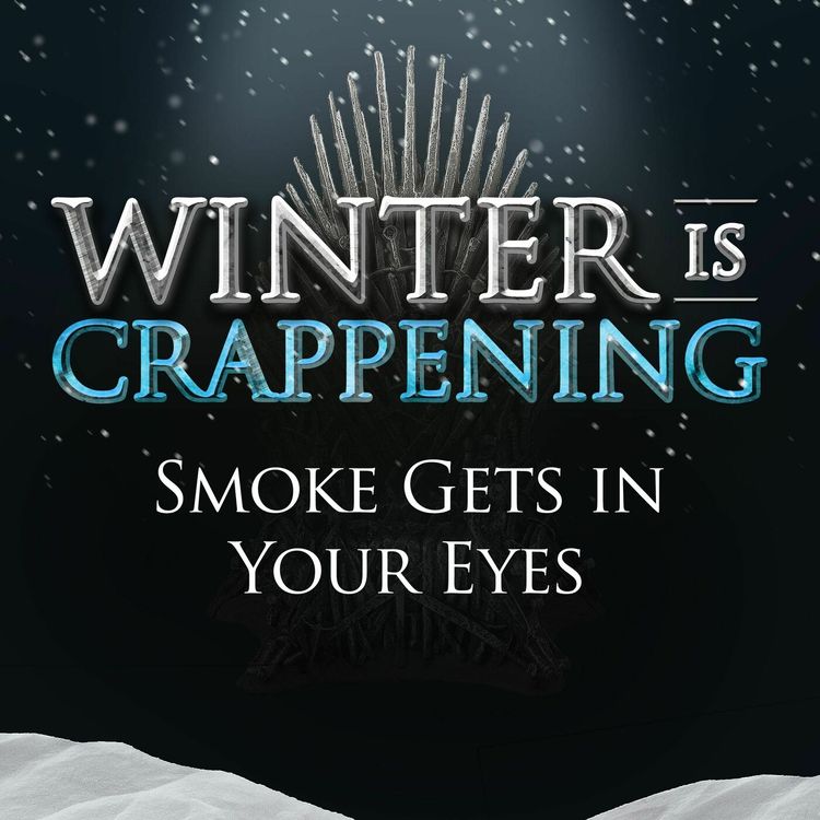cover art for Winter is Crappening: Smoke Gets in Your Eyes