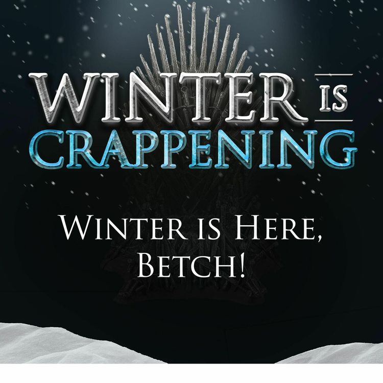 cover art for Winter is Crappening: Winter is Here, Betch!