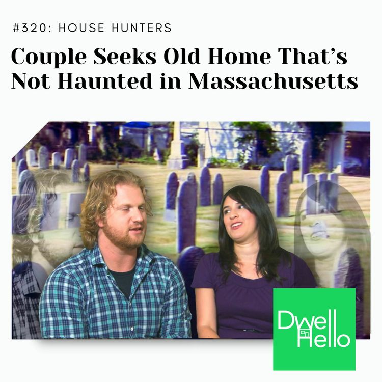 cover art for Dwell Hello #320: Couple Seeks Old Home That’s Not Haunted in Massachusetts