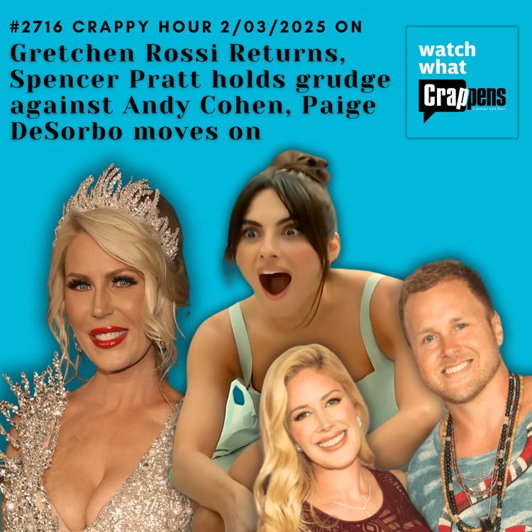 cover art for #2716 Crappy Hour 2/03/2025 Gretchen Rossi Returns, Spencer Pratt holds grudge against Andy Cohen, Paige DeSorbo moves on