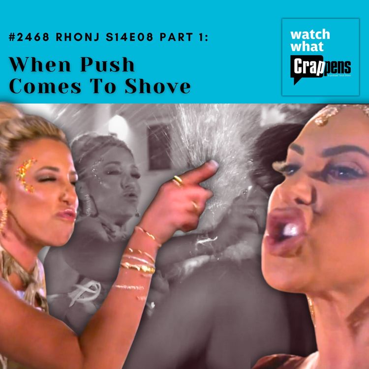 cover art for #2468 RHONJ S14E08 Part 1:  When Push Comes To Shove