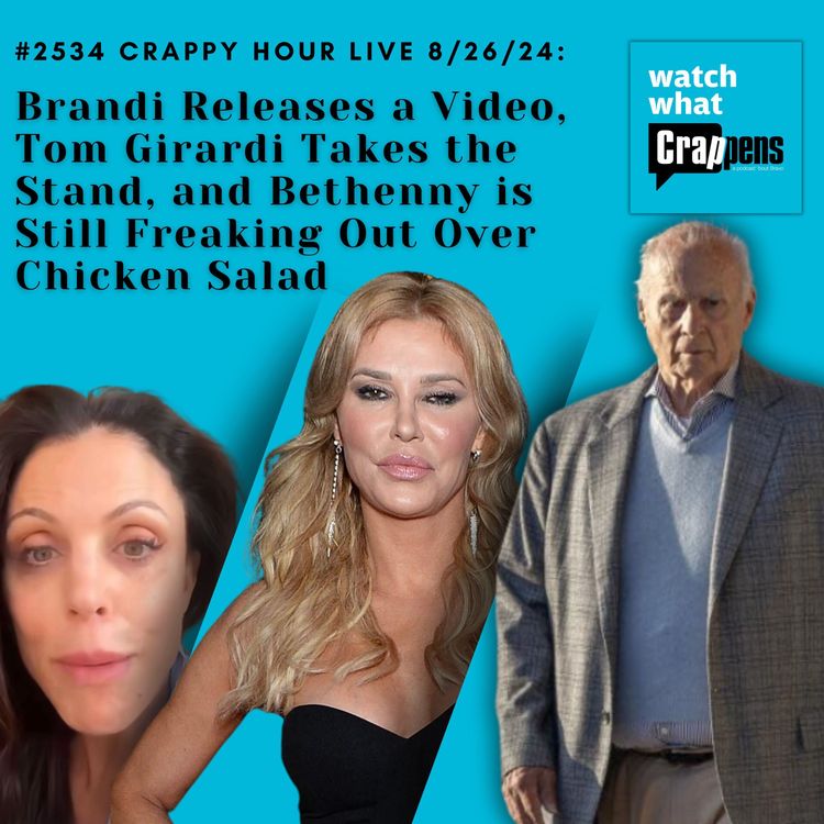 cover art for #2534 Crappy Hour Live 8/26/24:  Brandi Releases a Video, Tom Girardi Takes the Stand, and Bethenny is Still Freaking Out Over Chicken Salad