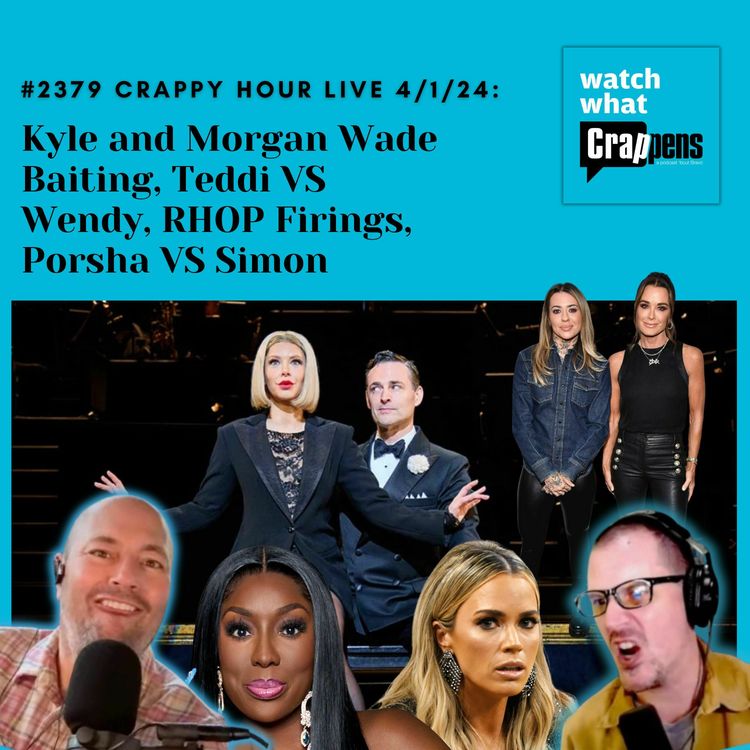 cover art for #2379 Crappy Hour Live 4/1/24: Kyle and Morgan Wade Baiting, Teddi VS Wendy, RHOP Firings, Porsha VS Simon